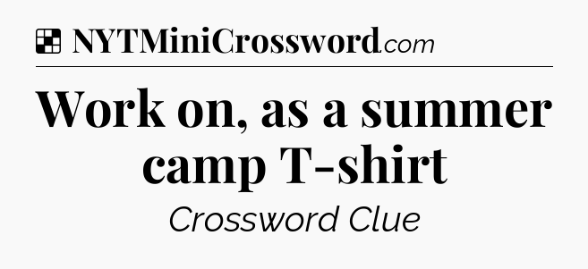 Solution: Work on, as a summer camp T-shirt - NYT Crossword