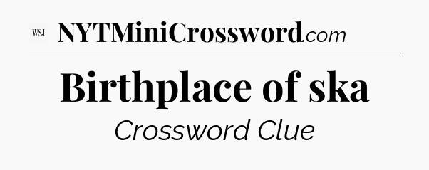 Birthplace of ska - WSJ Crossword