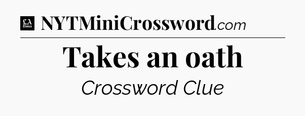 Takes an oath - LA Times Crossword