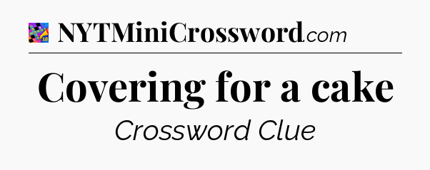 Covering for a cake Crossword Clue