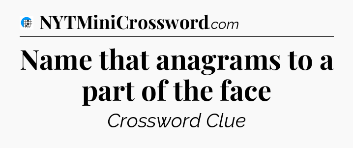 Name that anagrams to a part of the face Crossword Clue
