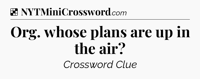 Solution: Org. whose plans are up in the air - NYT Crossword