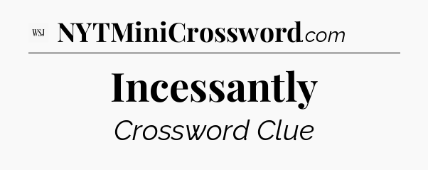 Incessantly - WSJ Crossword