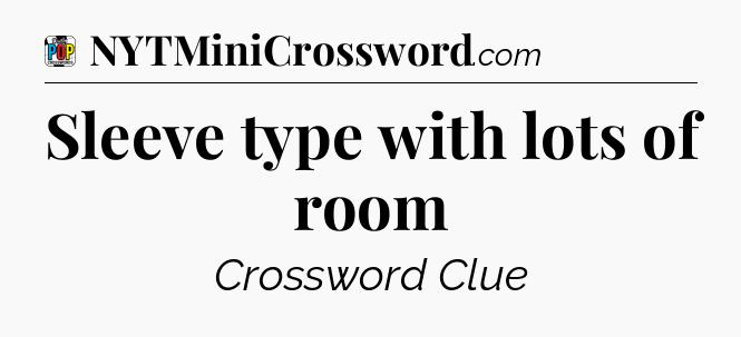 Sleeve type with lots of room Crossword Clue