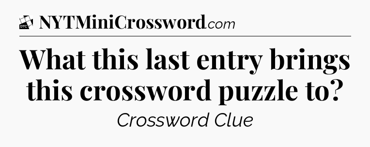 What this last entry brings this crossword puzzle to - Daily Themed Classic Crossword