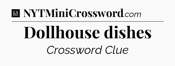 Dollhouse dishes - LA Times Crossword