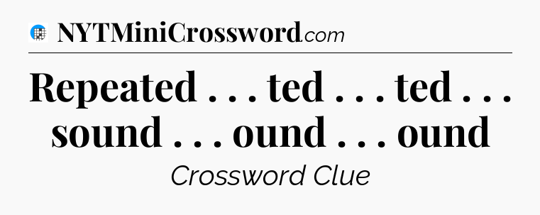 Repeated . . . ted . . . ted . . . sound . . . ound . . . ound Crossword Clue