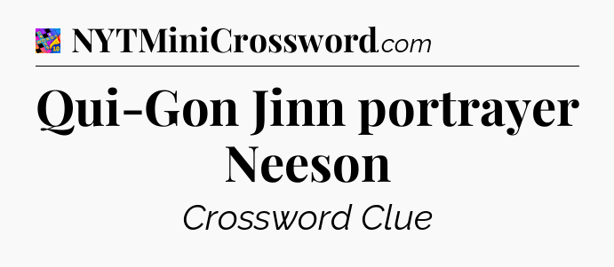 Qui-Gon Jinn portrayer Neeson Crossword Clue