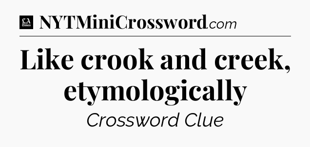 Like crook and creek, etymologically - LA Times Crossword