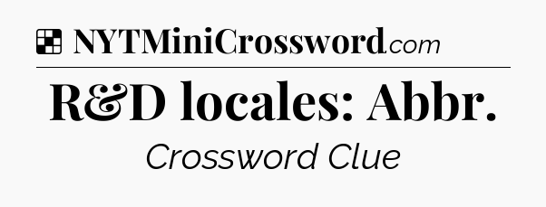 Solution: R&D locales: Abbr - NYT Crossword