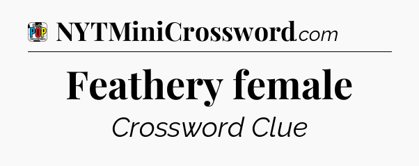 Feathery female Crossword Clue