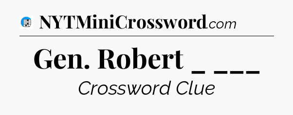 Gen. Robert _ ___ Crossword Clue