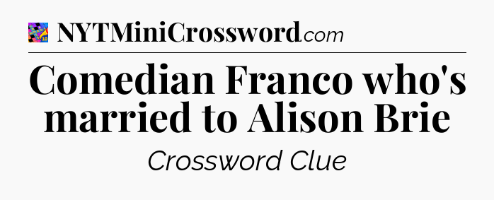 Comedian Franco who's married to Alison Brie Crossword Clue