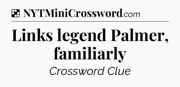 Solution: Links legend Palmer, familiarly - NYT Crossword