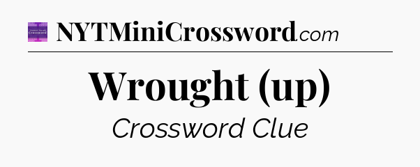 Wrought (up) - Thomas Joseph Crossword