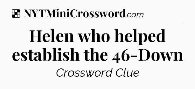 Solution: Helen who helped establish the 46-Down - NYT Crossword