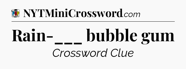 Rain-___ bubble gum Crossword Clue