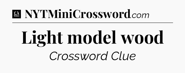 Light model wood - LA Times Crossword