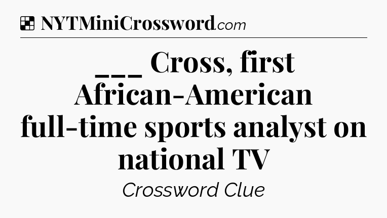 Solution: ___ Cross, first African-American full-time sports analyst on national TV - NYT Crossword
