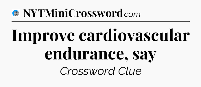 Improve cardiovascular endurance, say Crossword Clue