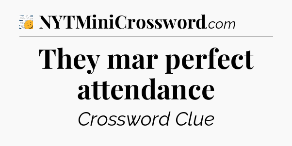 They mar perfect attendance - 7 Little Words
