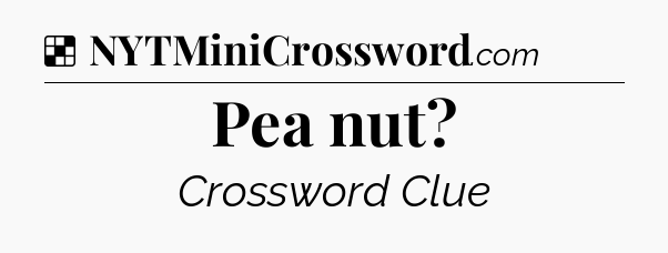 Solution: Pea nut - NYT Crossword