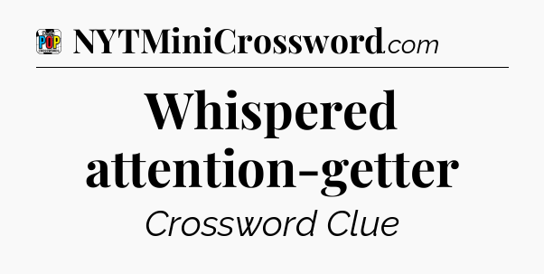 Whispered attention-getter Crossword Clue