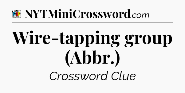 Wire-tapping group (Abbr.) Crossword Clue