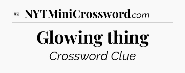 Glowing thing - WSJ Crossword