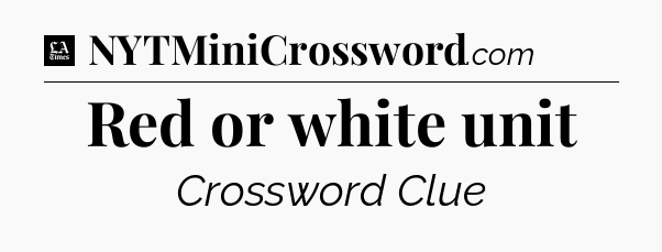Red or white unit - LA Times Crossword