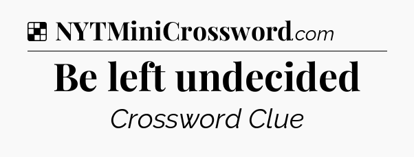 Solution: Be left undecided - NYT Crossword