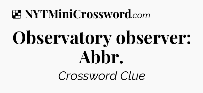 Solution: Observatory observer: Abbr - NYT Crossword