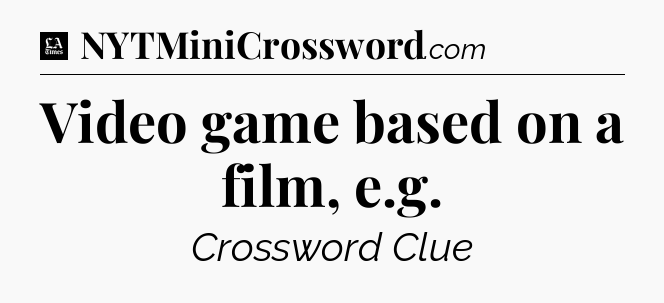 Video game based on a film, e.g - LA Times Crossword