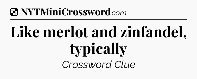 Solution: Like merlot and zinfandel, typically - NYT Crossword