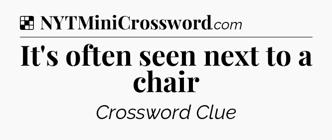 Solution: It's often seen next to a chair - NYT Crossword