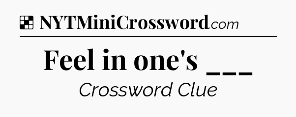 Solution: Feel in one's ___ - NYT Crossword