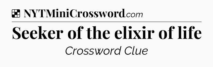 Solution: Seeker of the elixir of life - NYT Crossword
