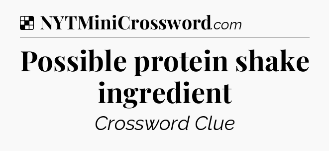 Solution: Possible protein shake ingredient - NYT Crossword