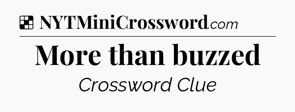 Solution: More than buzzed - NYT Crossword