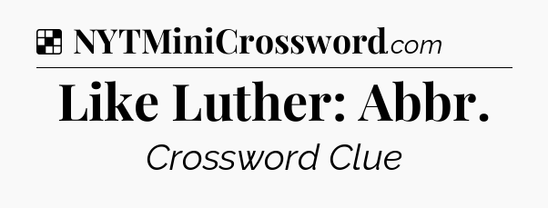 Solution: Like Luther: Abbr - NYT Crossword