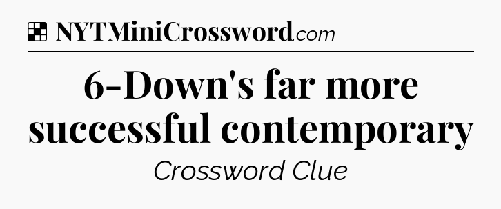 Solution: 6-Down's far more successful contemporary - NYT Crossword