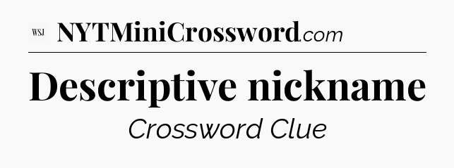 Descriptive nickname - WSJ Crossword