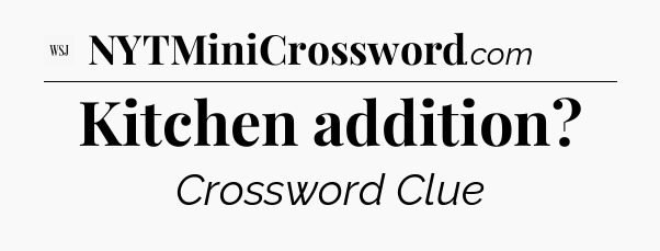 Kitchen addition - WSJ Crossword