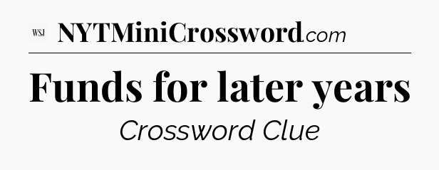 Funds for later years - WSJ Crossword