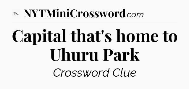 Capital that's home to Uhuru Park - WSJ Crossword