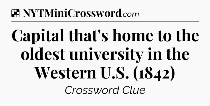 Solution: Capital that's home to the oldest university in the Western U.S. (1842) - NYT Crossword