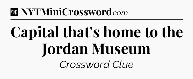 Capital that's home to the Jordan Museum Crossword Clue