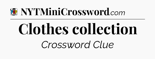 Clothes collection Crossword Clue