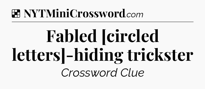 Solution: Fabled [circled letters]-hiding trickster - NYT Crossword