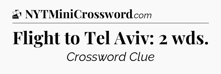 Flight to Tel Aviv: 2 wds - Daily Themed Mini Crossword